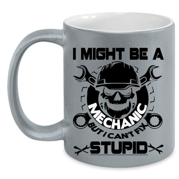 I Can't Fix Stupid Coffee Mug, I Might Be A Mechanic Accent Mug