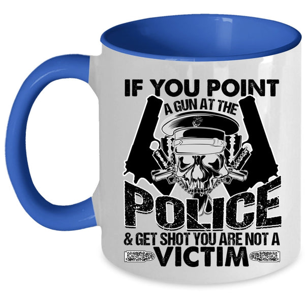 Funny Policeman Coffee Mug, If You Point A Gun At The Police Accent Mug