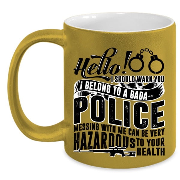 Mesing With Me Can Be Very Hazardous Coffee Mug, I Belong To A Police Accent Mug