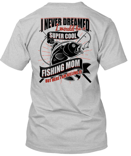 I Would Be A Cool Fishing Mom T Shirt, I Love Fishing T Shirt
