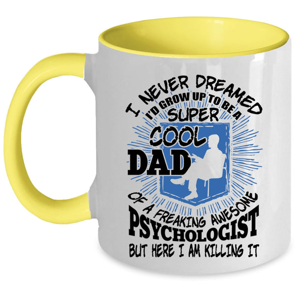 Cool Dad Coffee Mug, I'd Grow Up To Be A Dad Of A Psychologist Accent Mug