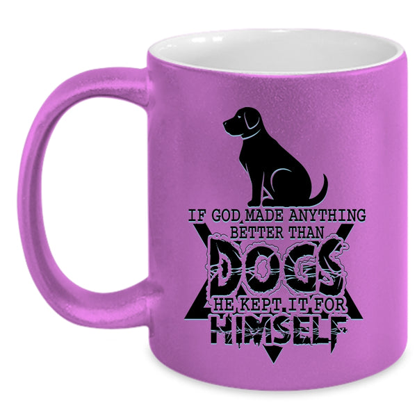 Funny Dogs Coffee Mug, If God Made Anything Better Than Dogs Accent Mug