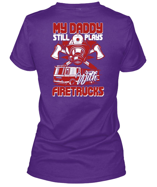 My Daddy Still Plays With Fire Trucks T Shirt, Being A Firefighter T Shirt