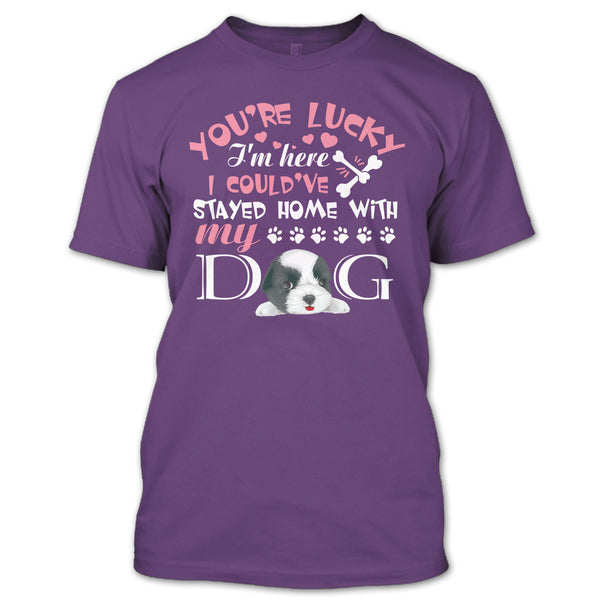 You're Lucky T Shirt, I Could've Stayed Home With My Dog T Shirt