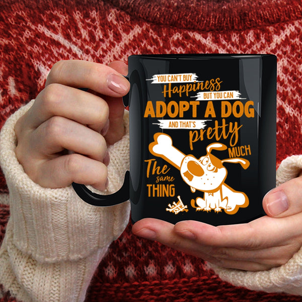 You Can't Buy Happiness Coffee Mug, You Can Adopt A Dog Coffee Cup