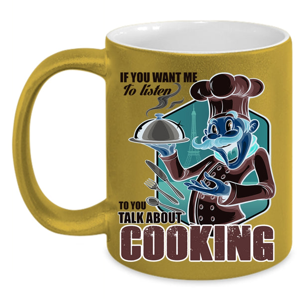 Talk About Cooking Coffee Mug, If You Want Me To Listen To You Accent Mug