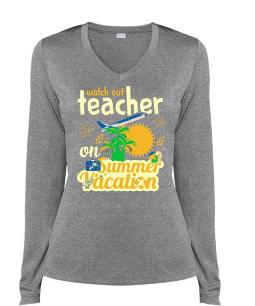 Watch Out Teacher On Summer Vacation T Shirt, Job T Shirt, My Life T Shirt (Ladies LS Heather V-Neck)