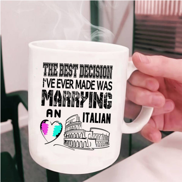 I've Ever Made Was Marrying An Italian Coffee Mug, The Best Decision Cup