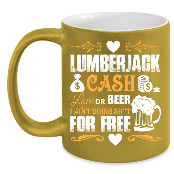 Lumberjack Cash Love Or Beer Coffee Mug, Funny Saying Coffee Cup