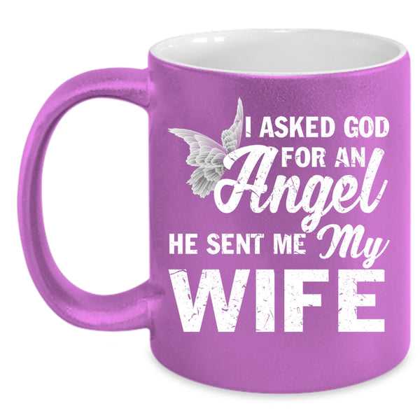 I Asked God For An Angel Coffee Mug, He Sent Me My Wife Coffee Cup