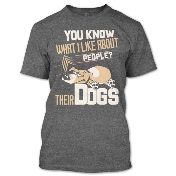 You Know what I Like About People T Shirt, Their Dogs T Shirt