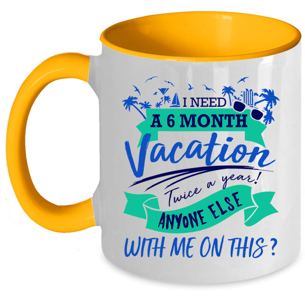 Cute Coffee Mug, I Need A 6 Month Vacation Twice A Year Accent Mug