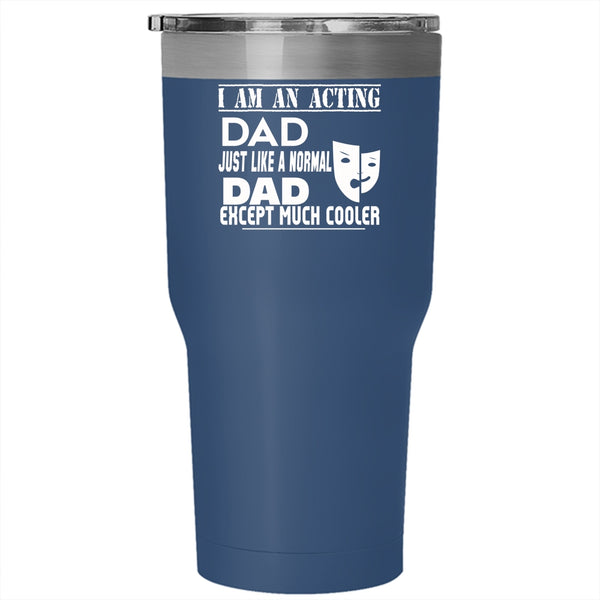 I Am An Acting Dad Tumbler 30 oz Stainless Steel, Cool Acting Dad Travel Mug