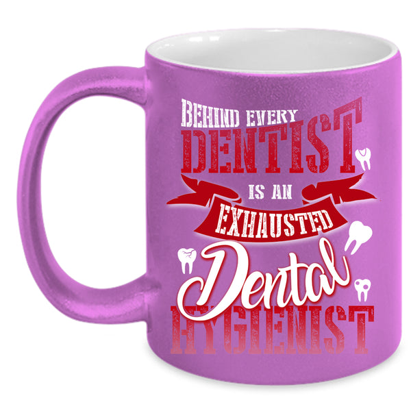 Behind Every Dentist Coffee Mug, Exhausted Dental Hygienist Coffee Cup
