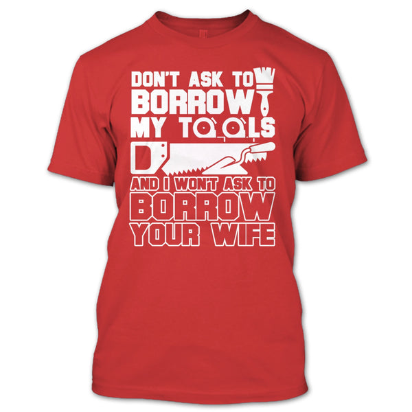 Don't Ask To Borrow My Tools T Shirt, I'm A Carpenter T Shirt
