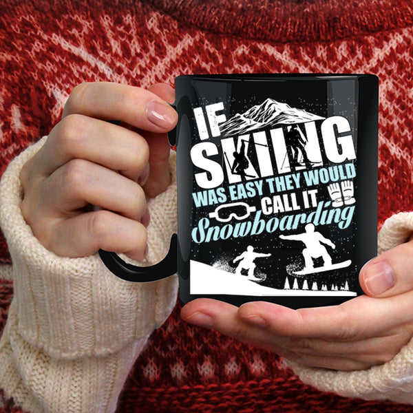 If Skiing Was Easy Coffee Mug, The Would Call It Snowboarding Coffee Cup