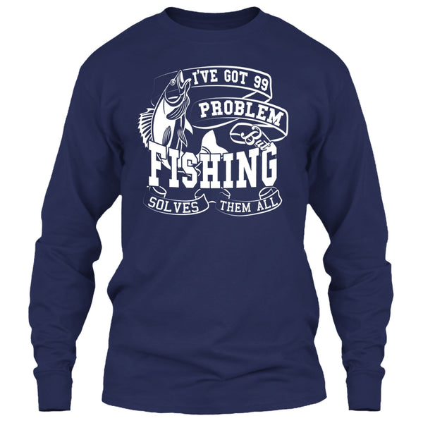 I've Got 99 Problem T Shirt, But Fishing Solves Them All T Shirt
