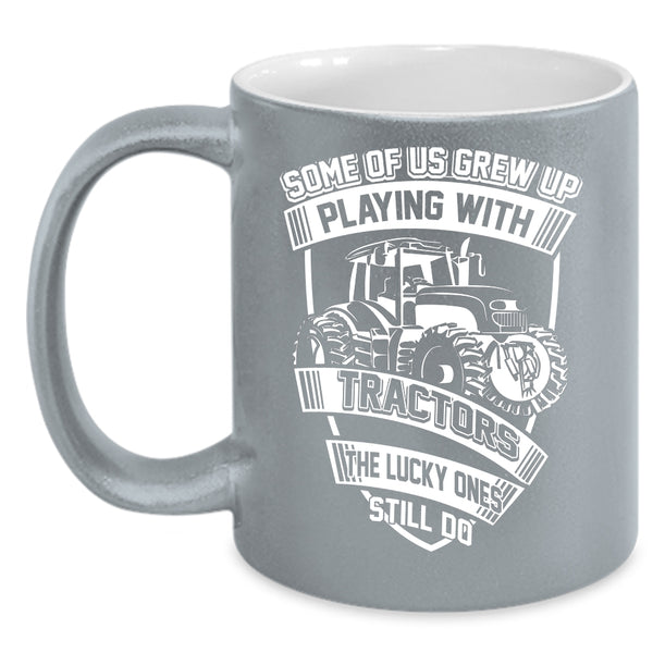 Some Of Us Grew Up Playing With Tractors Coffee Mug, Funn Tractors Coffee Cup