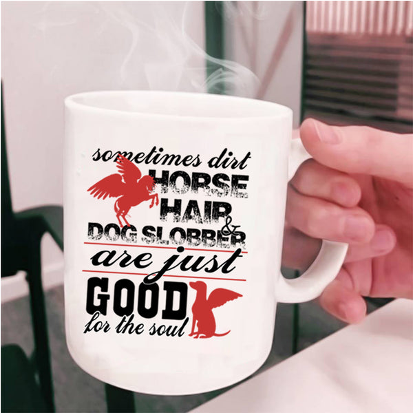 Good For The Soul Coffee Mug, Dirty Horse Hair And Dog Slobber Cup