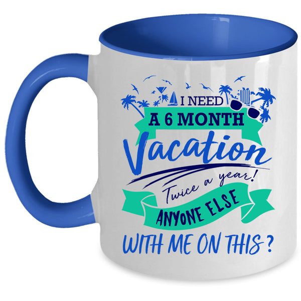 Cute Coffee Mug, I Need A 6 Month Vacation Twice A Year Accent Mug