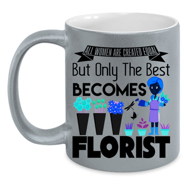 Only The Best Becomes Florist Coffee Mug, All Women Are Created Equal Accent Mug
