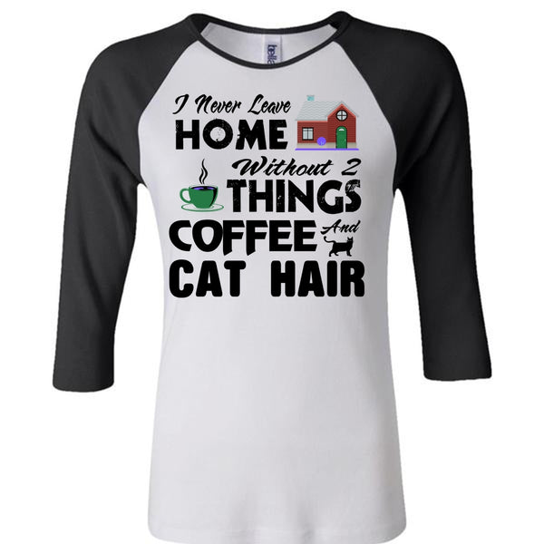 I Never Leave Home Without Things Coffee And Cat Hair T Shirt, Favorite T Shirt