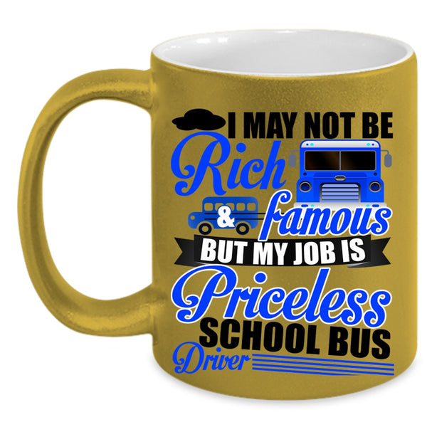 My Job Is Priceless School Bus Driver Coffee Mug, I May Not Be Rich And Famous Accent Mug