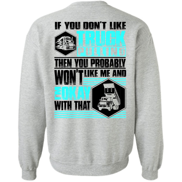 I Love Trucking T Shirt, You Don't Like Truck Pulling Sweatshirt
