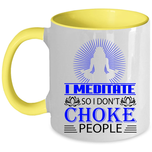 So I Don't Choke People Coffee Mug, I Meditate Accent Mug