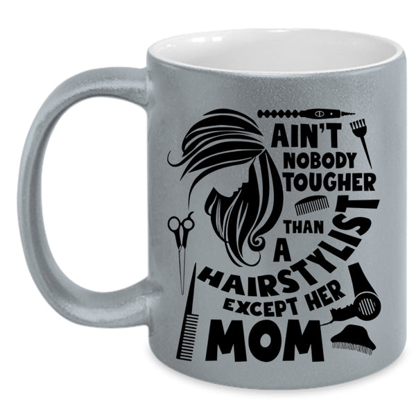 Cute Mom Coffee Mug, Ain't Nobody Tougher Than A Hairstylist Accent Mug