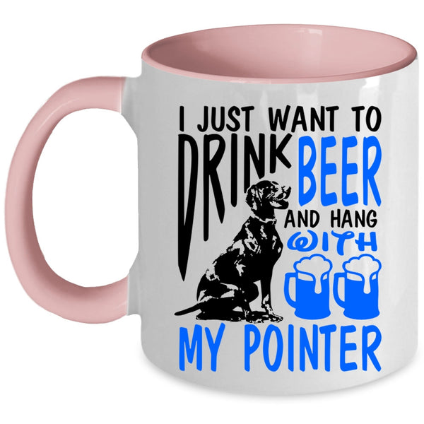 Hang With My Pointer Coffee Mug, I Just Want To Drink Beer Accent Mug