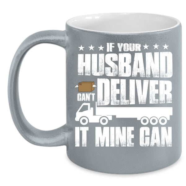 If Your Husband Can't Deliver Coffee Mug, Cool Husband Coffee Cup