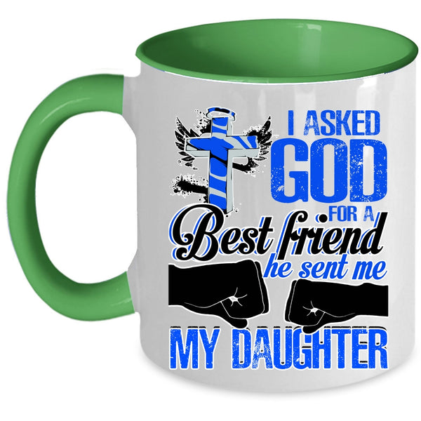 He Sent Me My Daughter Coffee Mug, I Asked God For A Best Friend Accent Mug
