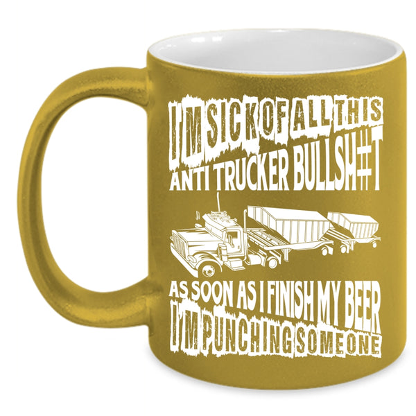 I'm Sick Of All This Anti Trucker Coffee Mug, Funny Trucker Coffee Cup