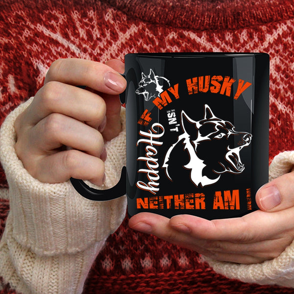 If My Husky Isn't Happy Neither Am I Coffee Mug, Husky Lovers Coffee Cup