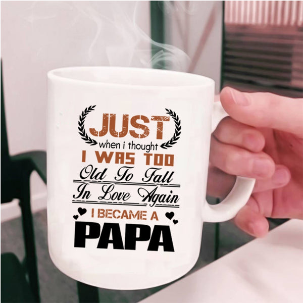 I Became A Papa Coffee Mug, I Was Too Old To Fall In Love Again Cup