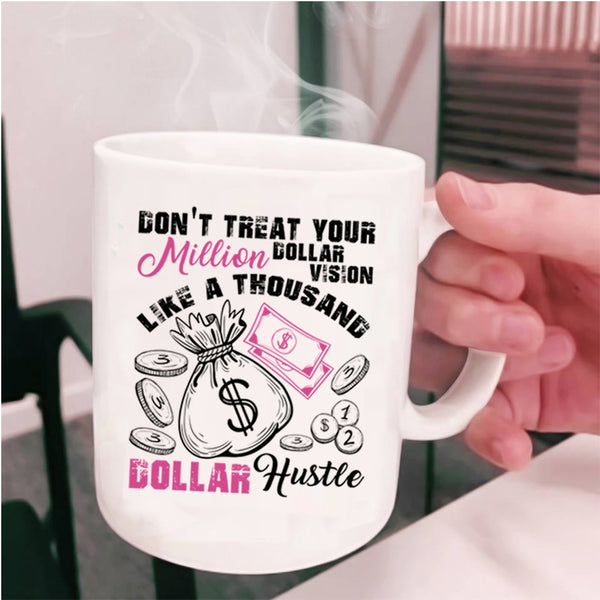 Thousand Dollar Hustle Coffee Mug, Don't Treat Your Million Dollar Vision Cup