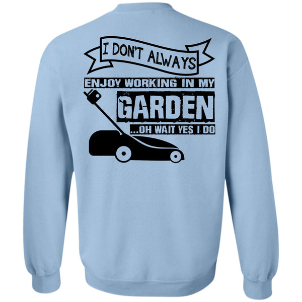 Being A Gardener T Shirt, I Don't Always Enjoy Working In My Garden Sweatshirt