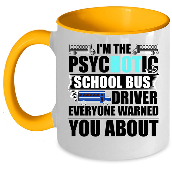 Funny Bus Driver Coffee Mug, I'm The Psychotic School Bus Driver Accent Mug