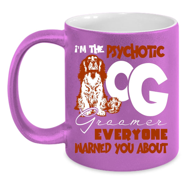 I'm The Psychotic Dog Groomer Coffee Mug, Cute Dog Groomer Coffee Cup