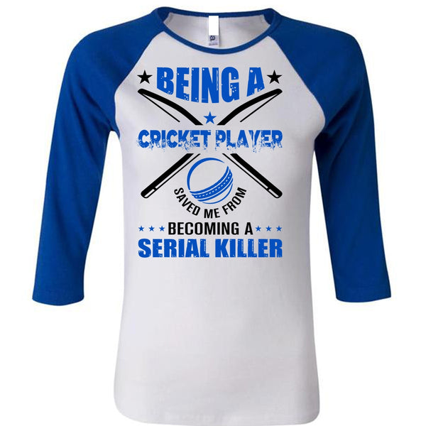 Being A Cricket Player Saved Me From Becoming A Serial Killer T Shirt, Favorite T Shirt