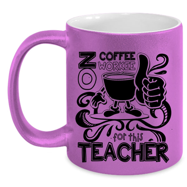 Cute Teachers Coffee Mug, No Coffee No Workee For This Teacher Accent Mug