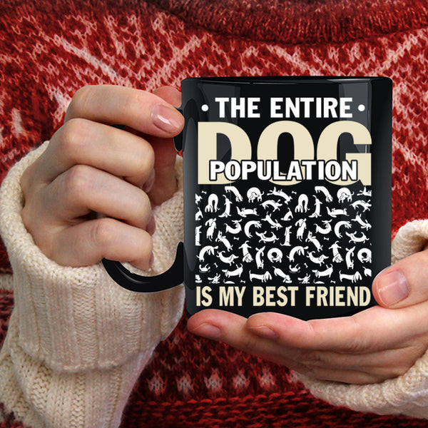The Entire Dog Population Is My Best Friend Coffee Mug, Funny Dogs Coffee Cup