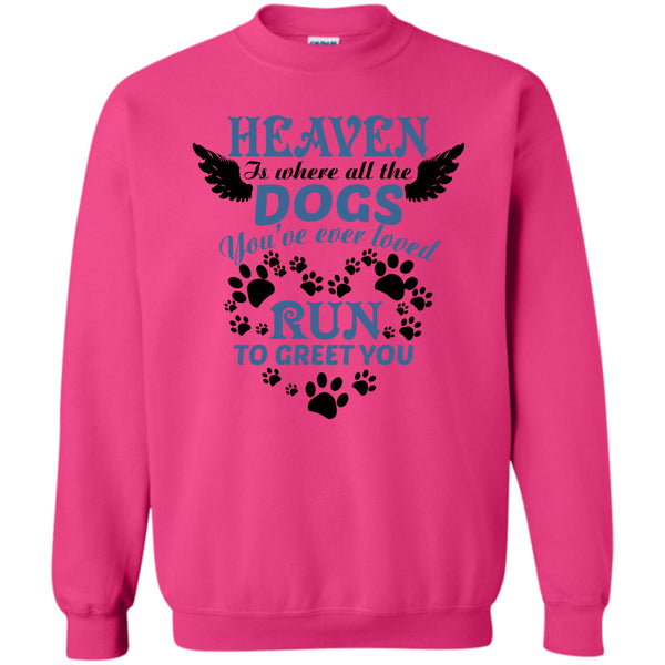 I Love My Dog T Shirt, Heaven Is Where All The Dogs Sweatshirt