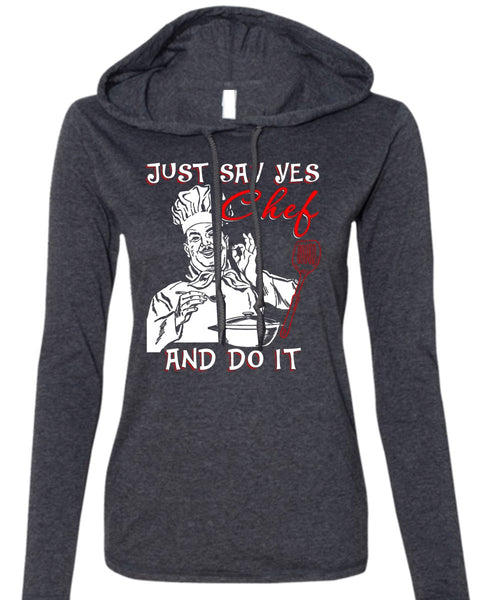 Just Say Yes Chef And Do It T Shirt, Being A Chef T Shirt (Anvil Ladies Ringspun Hooded)