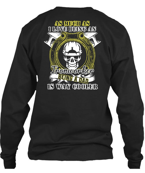 I Love Being An Ironworker T Shirt, Being A Dad T Shirt