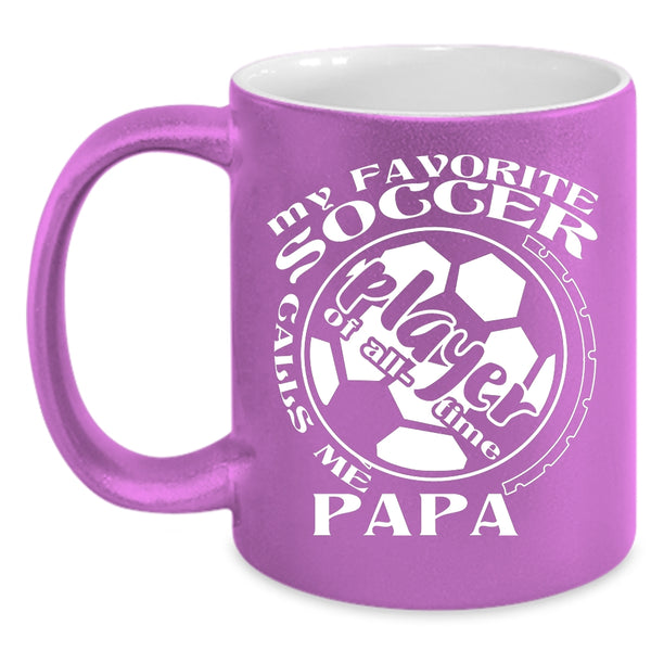 My Favorite Soccer Player Calls Me Papa Coffee Mug, Funny Soccer Player Coffee Cup