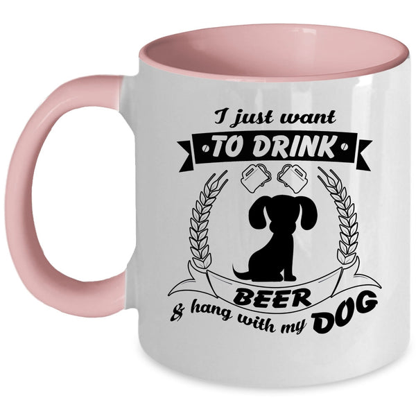 I Just Want To Drink Beer And Hang With My Dog Cup