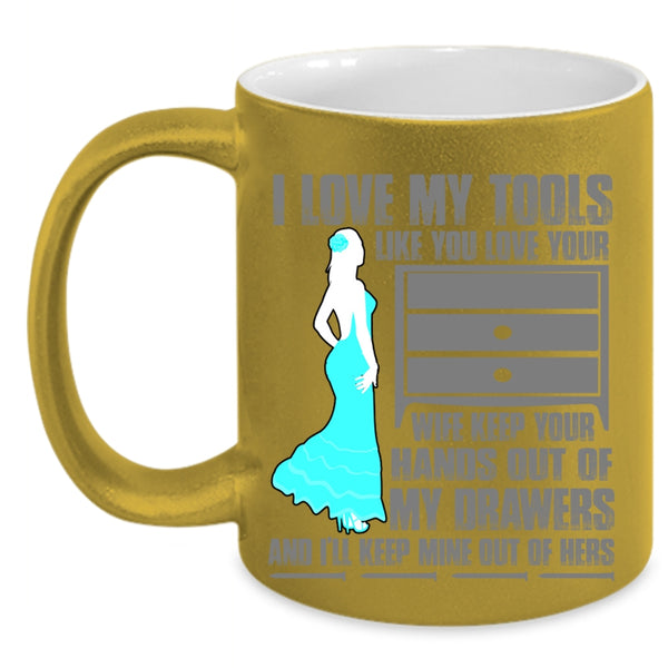 Cool Mechanics Coffee Mug, I Love My Tools Like You Love Your Wife Accent Mug