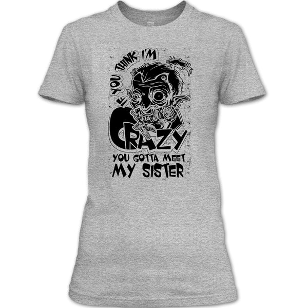 If You Think I'm Crazy T Shirt, Coolest Sister T Shirt